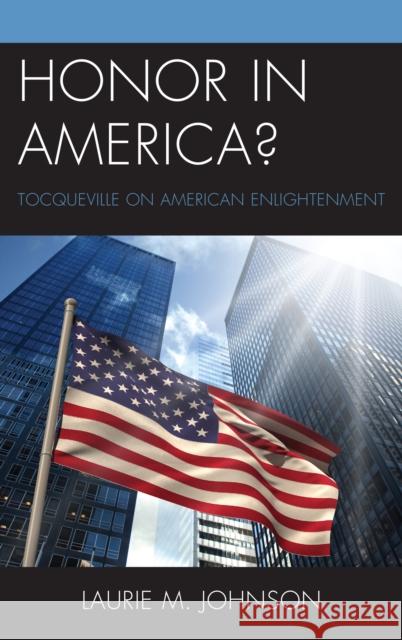 Honor in America?: Tocqueville on American Enlightenment Laurie M. Johnson 9780739190470 Lexington Books - książka