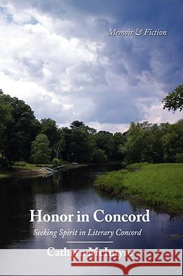 Honor in Concord: Seeking Spirit in Literary Concord McIntyre, Cathryn 9781434397423 AUTHORHOUSE - książka