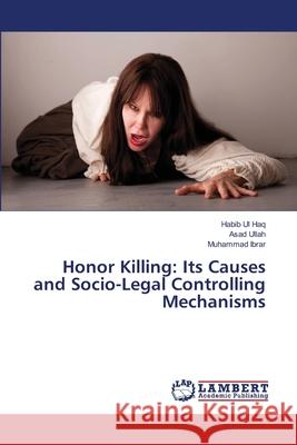 Honor Killing: Its Causes and Socio-Legal Controlling Mechanisms Haq, Habib Ul 9783659486227 LAP Lambert Academic Publishing - książka