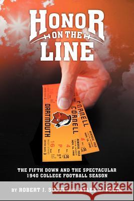 Honor on the Line: The Fifth Down and the Spectacular 1940 College Football Season Scott, Robert J. 9781475932089 iUniverse.com - książka