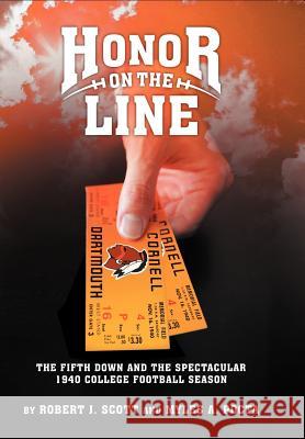 Honor on the Line: The Fifth Down and the Spectacular 1940 College Football Season Scott, Robert J. 9781475932102 iUniverse.com - książka