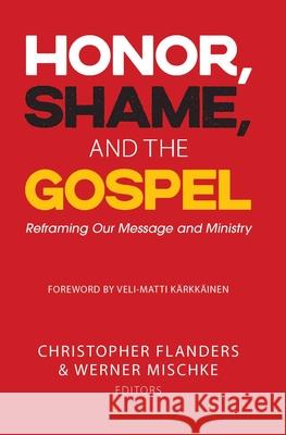 Honor, Shame, and the Gospel: Reframing Our Message and Ministry Christopher Flanders Werner Mischke 9781645082804 William Carey Publishing - książka