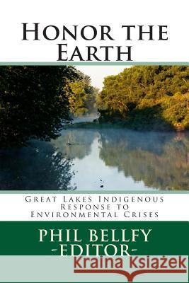 Honor the Earth: Great Lakes Indigenous Response to Environmental Crises Dr Phil Bellfy 9781497487253 Createspace - książka