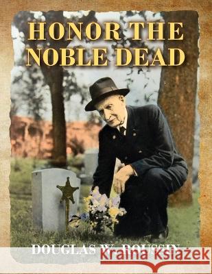 Honor the Noble Dead Douglas W. Roussin 9781977258137 Outskirts Press - książka