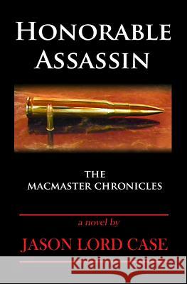 Honorable Assassin: Book One of the MacMaster Chronicles Jason Lord Case 9780982561621 Red Petal Press - książka