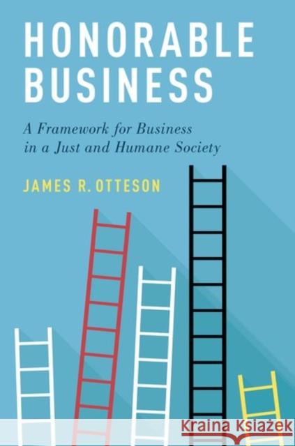 Honorable Business: A Framework for Business in a Just and Humane Society James R. Otteson 9780190914219 Oxford University Press, USA - książka