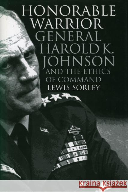 Honorable Warrior: General Harold K. Johnson and the Ethics of Command Sorley, Lewis 9780700609529 University Press of Kansas - książka