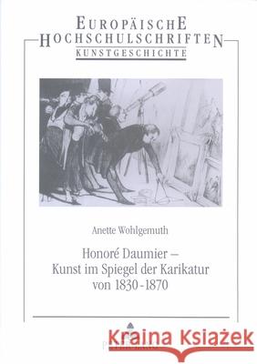 Honore Daumier - Kunst Im Spiegel Der Karikatur Von 1830 Bis 1870 Wohlgemuth, Anette 9783631498446 Peter Lang Gmbh, Internationaler Verlag Der W - książka