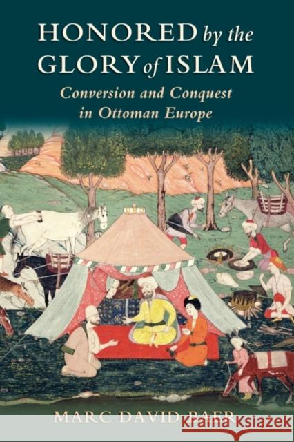 Honored by the Glory of Islam: Conversion and Conquest in Ottoman Europe Baer, Marc David 9780199797837 Oxford University Press, USA - książka