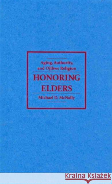 Honoring Elders: Aging, Authority, and Ojibwe Religion McNally, Michael D. 9780231145022 Columbia University Press - książka