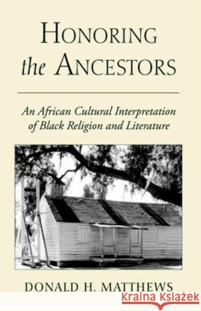 Honoring the Ancestors: An African Cultural Interpretation of Black Religion and Literature Matthews, Donald H. 9780199963997 Oxford University Press, USA - książka