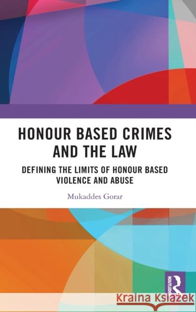 Honour Based Crimes and the Law: Defining the Limits of Honour Based Violence and Abuse Mukaddes Gorar 9780367762704 Routledge - książka