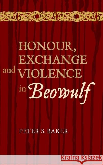 Honour, Exchange and Violence in Beowulf Peter S Baker 9781843843467  - książka