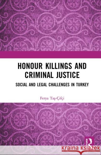 Honour Killings and Criminal Justice: Social and Legal Challenges in Turkey Ferya Taş-Cifci 9781138348479 Routledge - książka