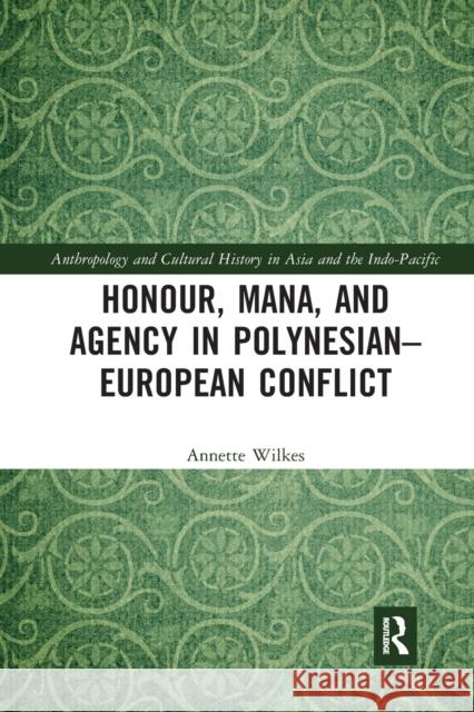 Honour, Mana, and Agency in Polynesian-European Conflict Annette Wilkes 9780367731113 Routledge - książka