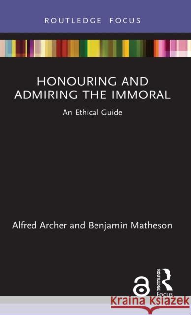 Honouring and Admiring the Immoral: An Ethical Guide Alfred Archer Benjamin Matheson 9780367407148 Routledge - książka