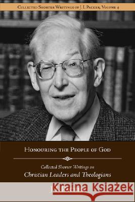 Honouring the People of God: Collected Shorter Writings of J.I. Packer on Christian Leaders and Theologians J. I. Packer Jim Lyster 9781573830645 Regent College Publishing - książka