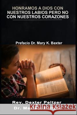 Honramos a Dios con Nuestros Labios Pero no Con Nuestros Corazones Marisol Peltzer Dexter &. Dr Marisol Peltzer 9781720299806 Independently Published - książka