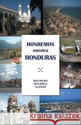 Honremos nuestra Honduras Alonzo, Wilfredo Mayorga 9781506502816 Palibrio - książka