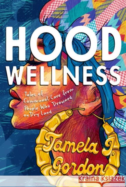 Hood Wellness: Tales of Communal Care from People Who Drowned on Dry Land Tamela J. Gordon 9781955905343 Row House Publishing - książka