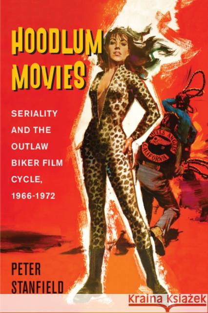 Hoodlum Movies: Seriality and the Outlaw Biker Film Cycle, 1966-1972 Peter Stanfield 9780813599021 Rutgers University Press - książka