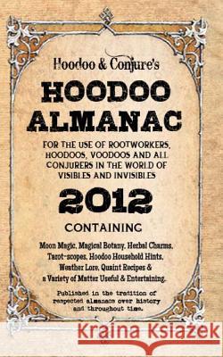 Hoodoo Almanac 2012: For the Use of Rootworkers, Hoodoos, Voodoos and All Conjurers in the World of Visibles and Invisibles Denise Alvarado Carolina Dean Alyne Pustanio 9781475263718 Createspace - książka