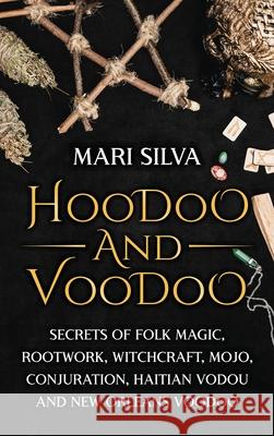 Hoodoo and Voodoo: Secrets of Folk Magic, Rootwork, Witchcraft, Mojo, Conjuration, Haitian Vodou and New Orleans Voodoo Mari Silva 9781638181217 Primasta - książka