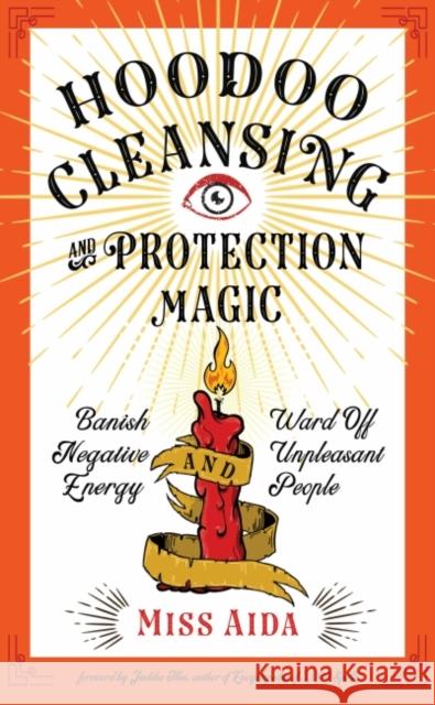 Hoodoo Cleansing and Protection Magic: Banish Negative Energy and Ward off Unpleasant People Miss (Miss Aida) Aida 9781578636976 Weiser Books - książka
