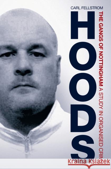 Hoods: The Gangs of Nottingham: A Study in Organised Crime Carl Fellstrom 9781903854945 Milo Books - książka
