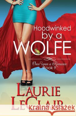 Hoodwinked By A Wolfe (Once Upon A Romance Series Book 9) LeClair, Laurie 9781523342914 Createspace Independent Publishing Platform - książka