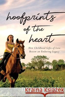 Hoofprints of the Heart: How Childhood Gifts of Love Bestow an Enduring Legacy Dena Mason 9781955043106 Illumify Media - książka