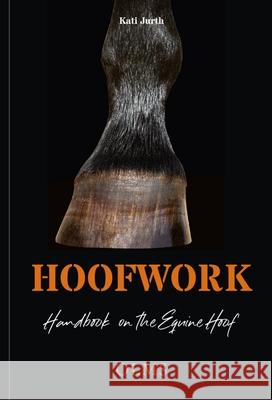 Hoofwork: A Handbook on the Equine Hoof Kati Jurth 9783758208102 Gazelle Book Services Ltd (RJ) - książka