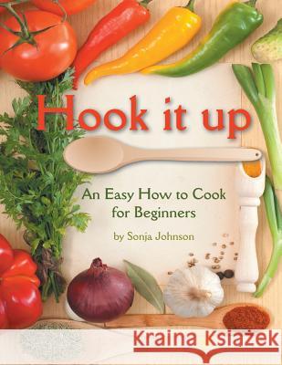 Hook It Up: An Easy How to Cook for Beginners Sonja Johnson 9781490736563 Trafford Publishing - książka