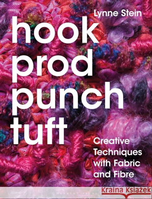 Hook, Prod, Punch, Tuft: Creative Techniques with Fabric and Fibre Lynne Stein 9781789940886 Bloomsbury Publishing PLC - książka