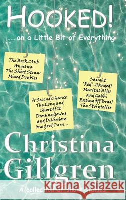 HOOKED! ......on a Little Bit of Everything: A collection of short stories Christina Gillgren 9780648542926 Salina Books - książka