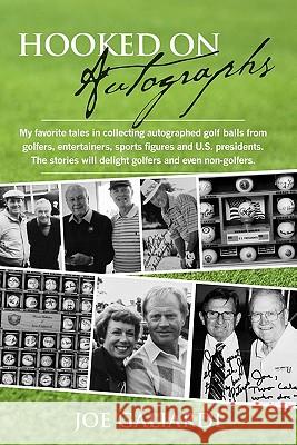 Hooked On Autographs: My favorite tales in collecting autographed golf balls from golfers, entertainers, sports figures and U.S. presidents. Galiardi, Joe 9781439237892 Booksurge Publishing - książka
