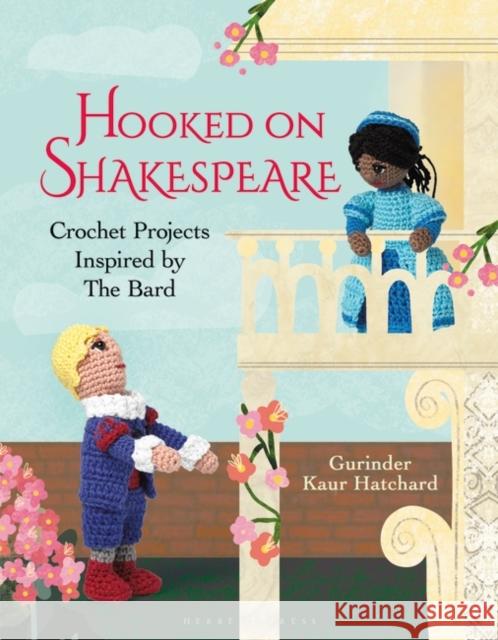 Hooked on Shakespeare: Crochet Projects Inspired by The Bard Gurinder Kaur Hatchard 9781789941289 Bloomsbury Publishing PLC - książka