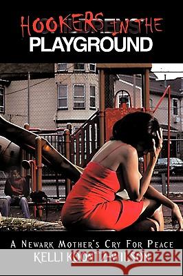 Hookers in the Playground: A Newark Mother's Cry for Peace Wilson, Kelli Koontz 9781434340863 AUTHORHOUSE - książka
