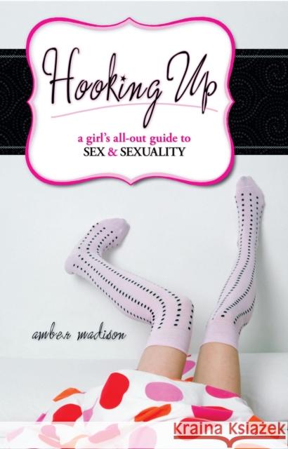 Hooking Up: A Girl's All-out Guide to Sex And Sexuality Madison, Amber 9781591024705 Prometheus Books - książka