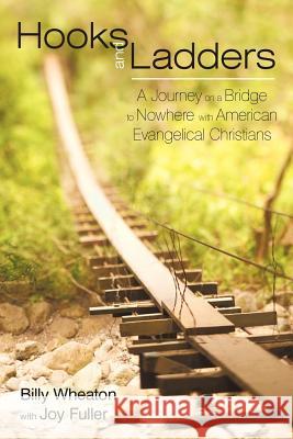 Hooks and Ladders: A Journey on a Bridge to Nowhere with American Evangelical Christians Wheaton, Billy 9781440107382 iUniverse.com - książka