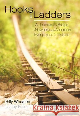 Hooks and Ladders: A Journey on a Bridge to Nowhere with American Evangelical Christians Wheaton, Billy 9781440163074 iUniverse.com - książka