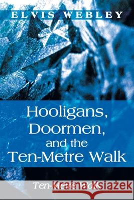 Hooligans, Doormen, and the Ten-Metre Walk: Ten-Metre Walk Webley, Elvis 9781452576619 Balboa Press - książka