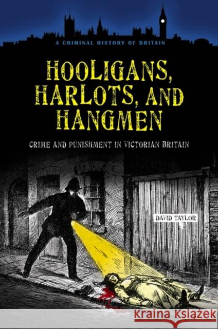 Hooligans, Harlots, and Hangmen: Crime and Punishment in Victorian Britain Taylor, David 9780313383557 Praeger Publishers - książka