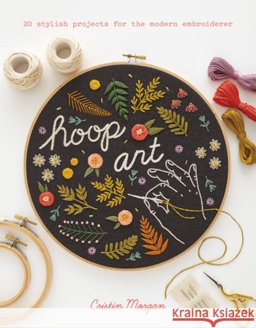 Hoop Art: 20 Stylish Projects for the Modern Embroiderer Cristin Morgan 9781782216360 Search Press Ltd - książka
