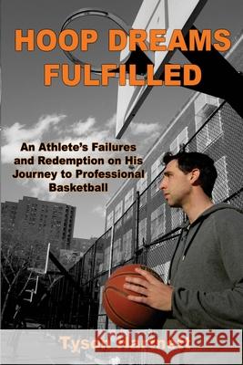 Hoop Dreams Fulfilled: An Athlete's Failures and Redemption on His Journey to Professional Basketball Tyson Hartnett 9781507855782 Createspace - książka