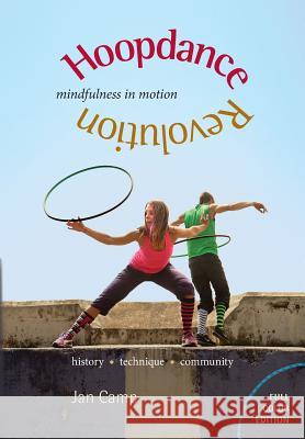 Hoopdance Revolution: Mindfulness in Motion: Full Color Edition Jan Camp 9781939353016 Iris Arts Press & Digital Media - książka