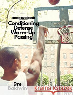 HoopHandbook: Conditioning, Defense, Warm-Up & Passing Baldwin, Dre 9781977984210 Createspace Independent Publishing Platform - książka