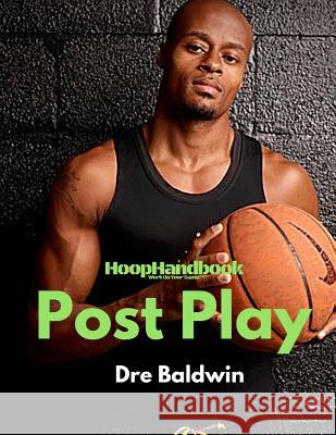 HoopHandbook: Post Play: Footwork, Scoring Moves, Back-To-Basket, Facing Up, Finishing: Everything You Need Baldwin, Dre 9781977766311 Createspace Independent Publishing Platform - książka