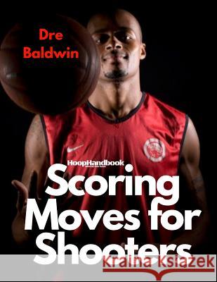 HoopHandbook: Shooting & Scoring Moves For Shooters Baldwin, Dre 9781977942470 Createspace Independent Publishing Platform - książka