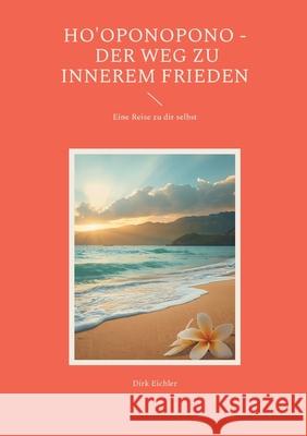 Ho'oponopono - Der Weg zu innerem Frieden: Eine Reise zu dir selbst Dirk Eichler 9783695162079 Bod - Books on Demand - książka